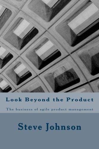 Look Beyond the Product: The business of agile product management Business, Finance & Career
