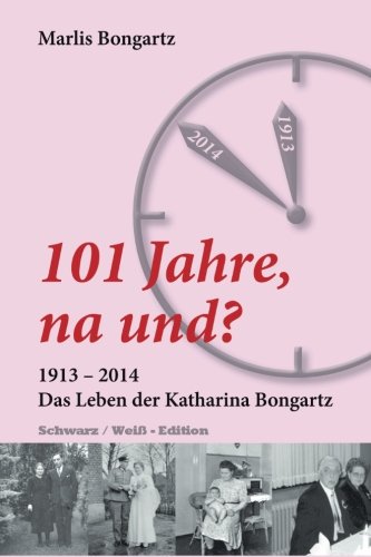 101 Jahre, na und?: 1913-2014 -das Leben der Katharina Bongartz- Books