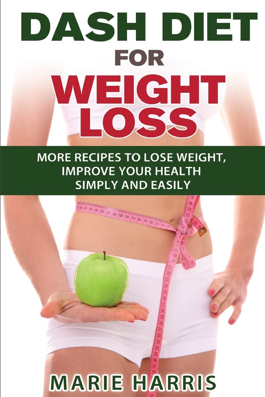 DASH Diet for Weight Loss: More Recipes to Lose Weight, Improve Your Health Simply and Easily Health, Nutrition & Fitness