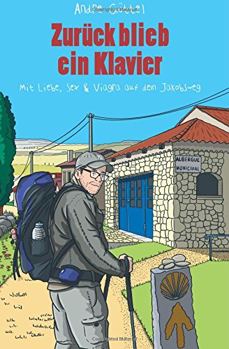 Zurück blieb ein Klavier: Mit Liebe, Sex und Viagra auf dem Jakobsweg Travel