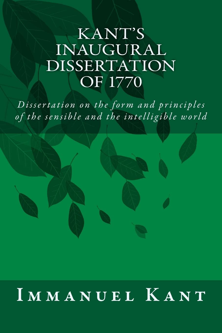 Kant's Inaugural Dissertation of 1770: Dissertation on the form and principles of the sensible and the intelligible world Philosophy