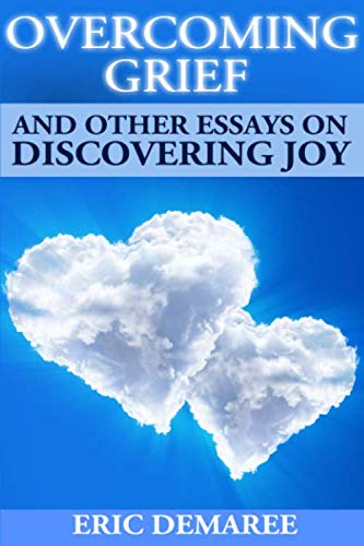 Overcoming Grief: And Other Essays on Discovering Joy Death & Mourning