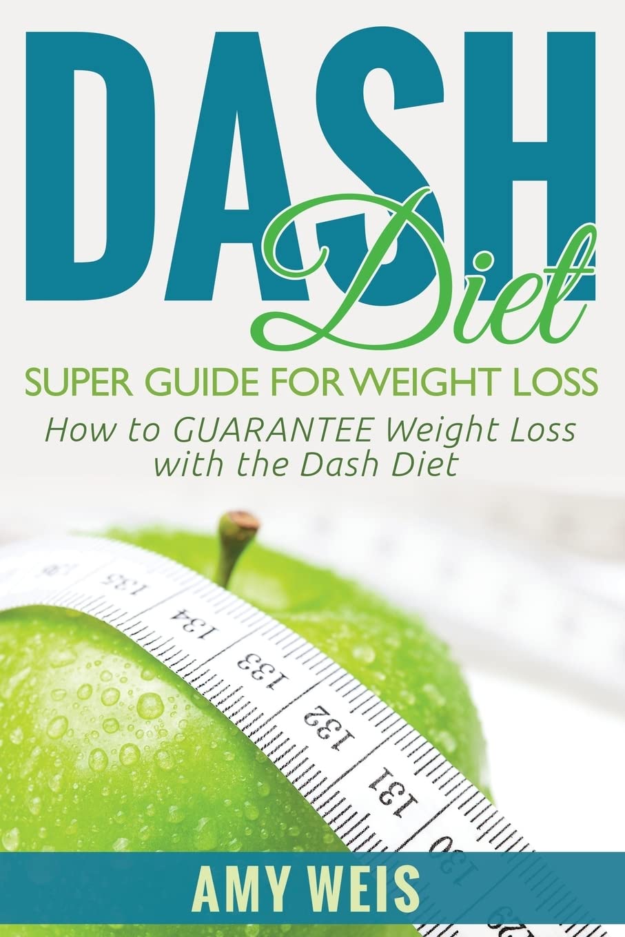 DASH Diet Super Guide for Weight Loss: How to GUARANTEE Weight Loss with the DASH Diet Health, Nutrition & Fitness