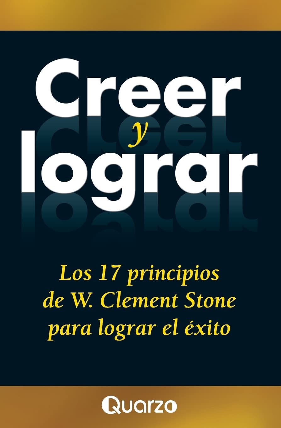 Creer y lograr: Los 17 principios de W. Clement Stone para lograr el exito Business, Finance & Career