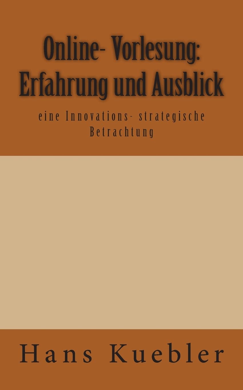 Online- Vorlesung: Erfahrung und Ausblick: eine Innovations- strategische Betrachtung (Innovationsmanagement, Band 1) Business, Finance & Career