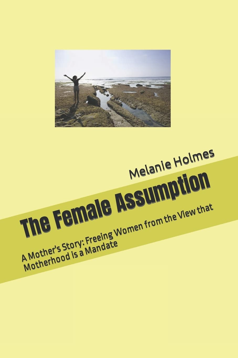 The Female Assumption: A Mother's Story: Freeing Women from the View that Motherhood is a Mandate Parents & Children
