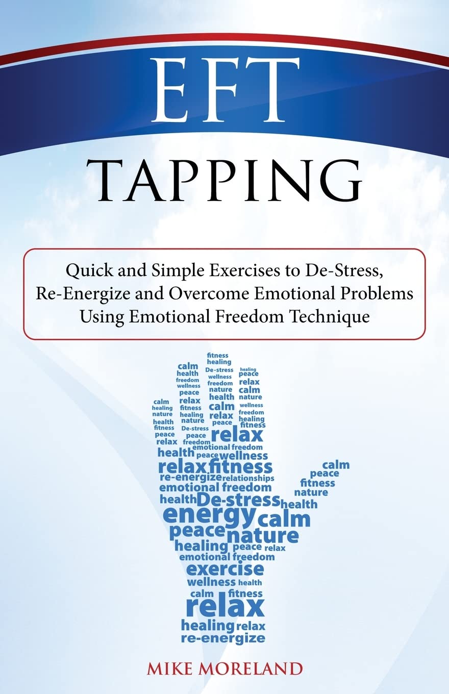 EFT Tapping: Quick and Simple Exercises to De-Stress, Re-Energize and Overcome Emotional Problems Using Emotional Freedom Technique Health, Nutrition & Fitness