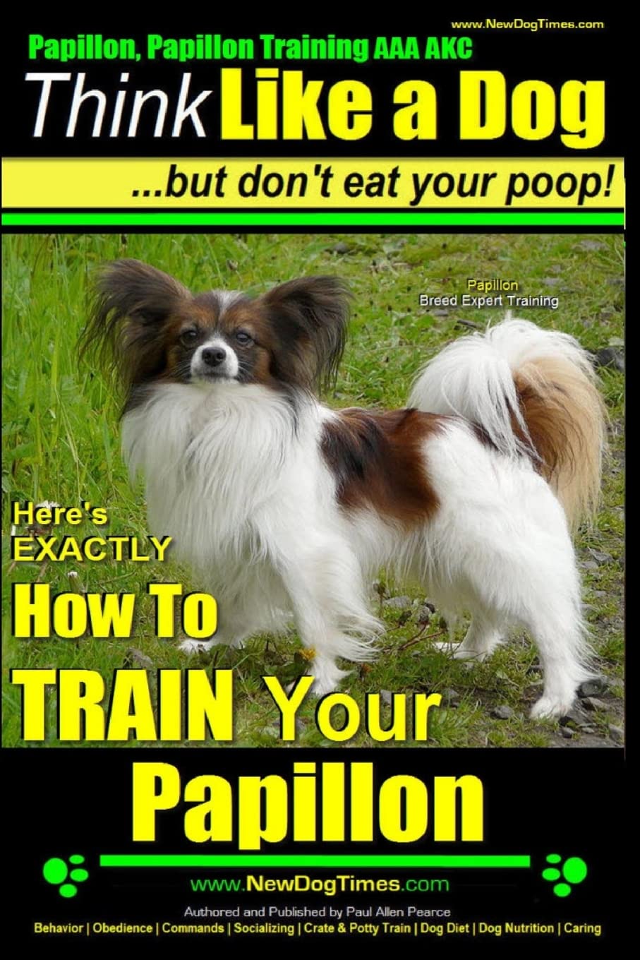 Papillon, Papillon Training AAA AKC: Think Like a Dog, but Don’t Eat Your Poop! | Papillon Breed Expert Training |: Here’s EXACTLY How to Train Your Papillon Pets