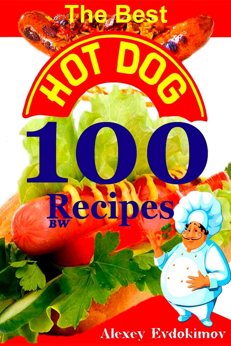 The Best Hot Dog 100 Recipes BW (Top 100 Amazing Recipes) Leisure, Home & Garden