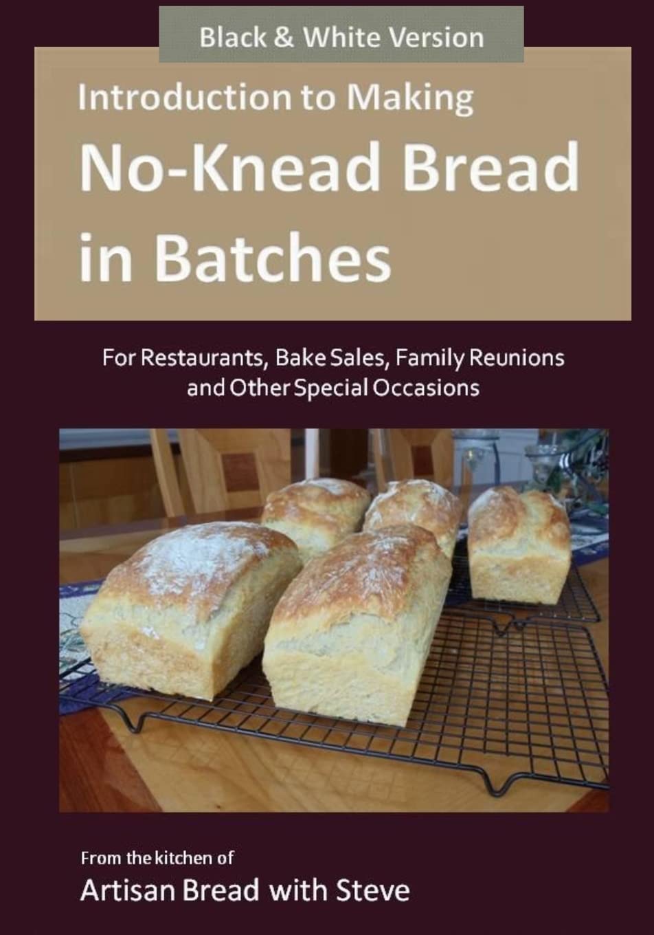 Introduction to Making No-Knead Bread in Batches (For Restaurants, Bake Sales, Family Reunions and Other Special Occasions) (B&W Version): From the kitchen of Artisan Bread with Steve Cooking & Enjoying
