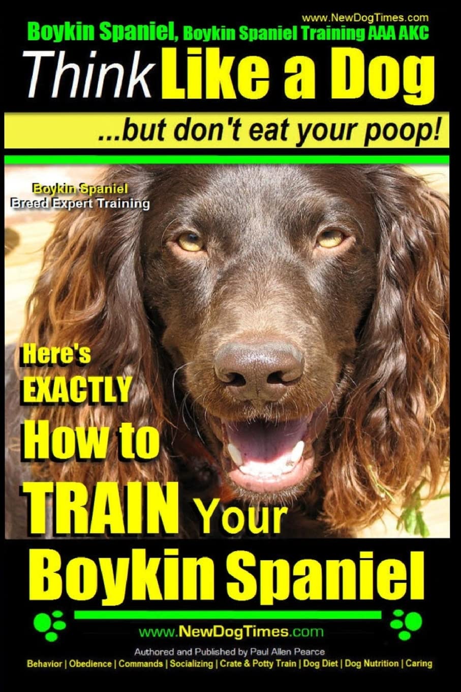 Boykin Spaniel, Boykin Spaniel Training AAA AKC: Think Like a Dog, But Don’t Eat Your Poop! | Boykin Spaniel Breed Expert Training |: Here’s EXACTLY How to Train Your Boykin Spaniel Pets