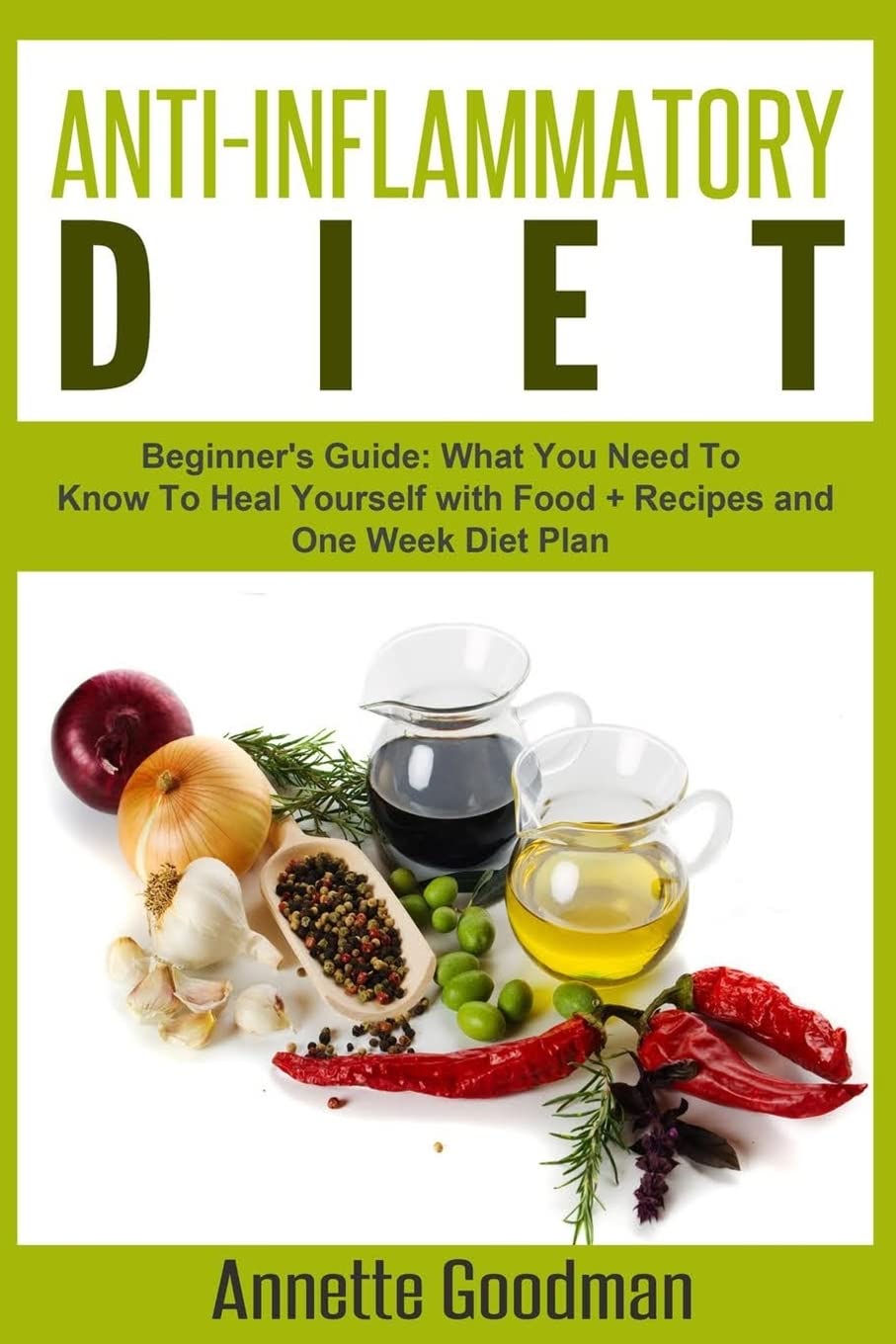 Anti-Inflammatory Diet: Beginner's Guide: What You Need To Know To Heal Yourself with Food + Recipes + One Week Diet Plan (Weight Loss Plan Series, Band 5) Health, Nutrition & Fitness