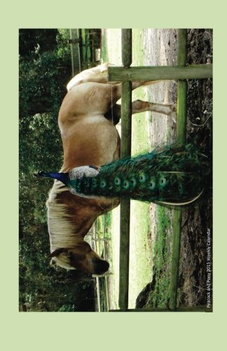 Peacock and Pony 2015 Weekly Calendar: 2015 week by week calendar with a cover photo of two friends, a peacock and a pony Books