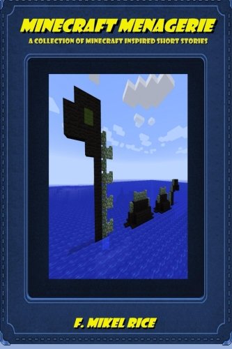 Minecraft Menagerie: A Collection of Minecraft Inspired Short Stories Essays & Short Stories