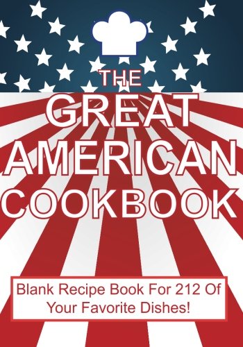 The Great American Cookbook: Blank Recipe Book For 212 Of Your Favorite Dishes! Cooking & Enjoying