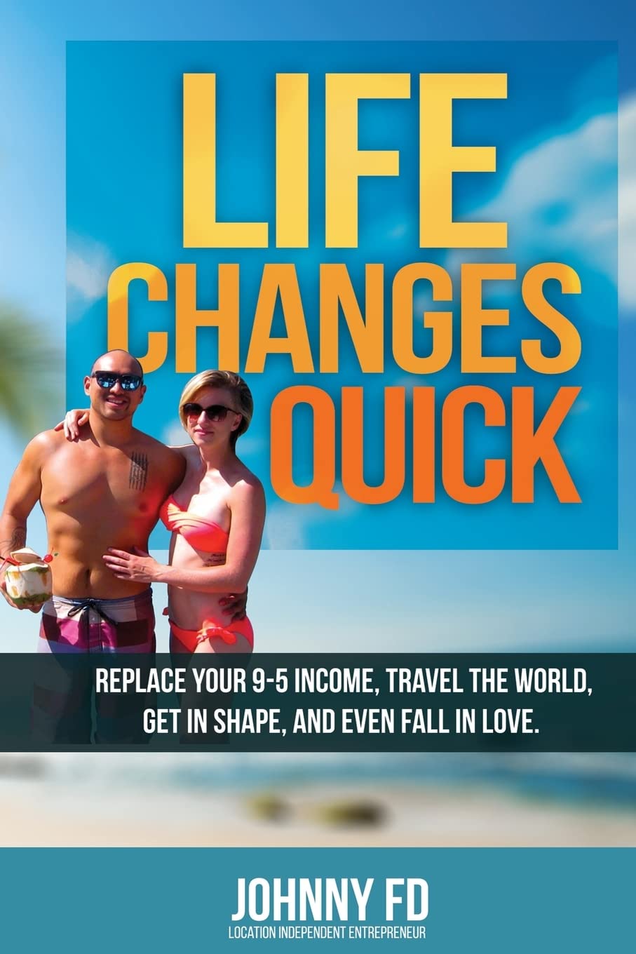 Life Changes Quick: Replace your 9-5 income, travel the world, get in shape, and even fall in love Business, Finance & Career