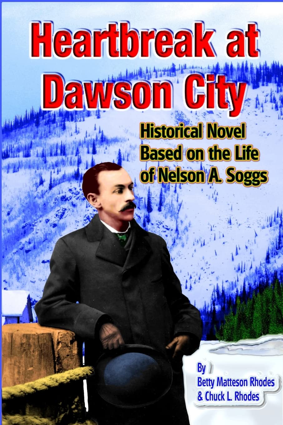 Heartbreak at Dawson City: Historical Novel Based on the Life of Nelson A. Soggs Historical Fiction