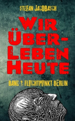 Wir überleben heute (Fluchtpunkt Berlin, Band 1) Horror & Mystery