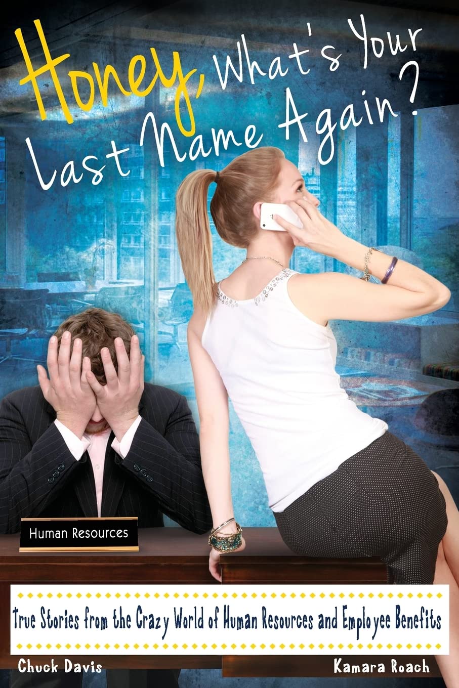 Honey, What's Your Last Name Again?: True Stories from the Crazy World of Human Resources and Employee Benefits Business, Finance & Career