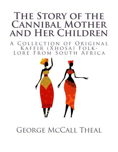 The Story of the Cannibal Mother and Her Children: A Collection of Original Kaffir (Xhosa) Folk-Lore From South Africa book