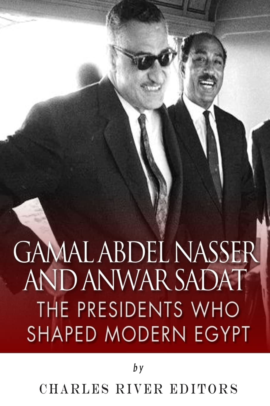 Gamal Abdel Nasser and Anwar Sadat: The Presidents Who Shaped Modern Egypt Social Sciences