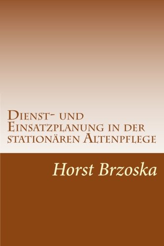 Dienst- und Einsatzplanung in der stationaeren Altenpflege: Dienstplan fuer Wohnbereich erstellen (Pflege aktuell, Band 3) Business, Finance & Career