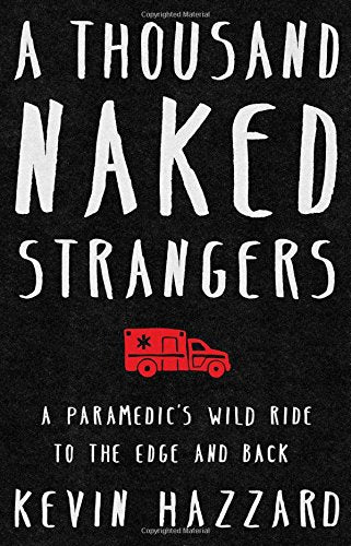 A Thousand Naked Strangers: A Paramedic's Wild Ride to the Edge and Back Art & Literature