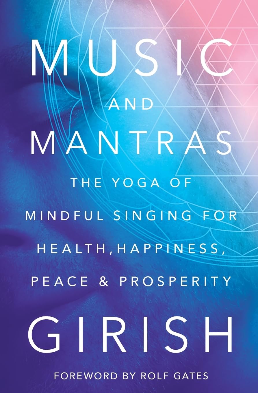 Music and Mantras: The Yoga of Mindful Singing for Health, Happiness, Peace & Prosperity Health, Nutrition & Fitness