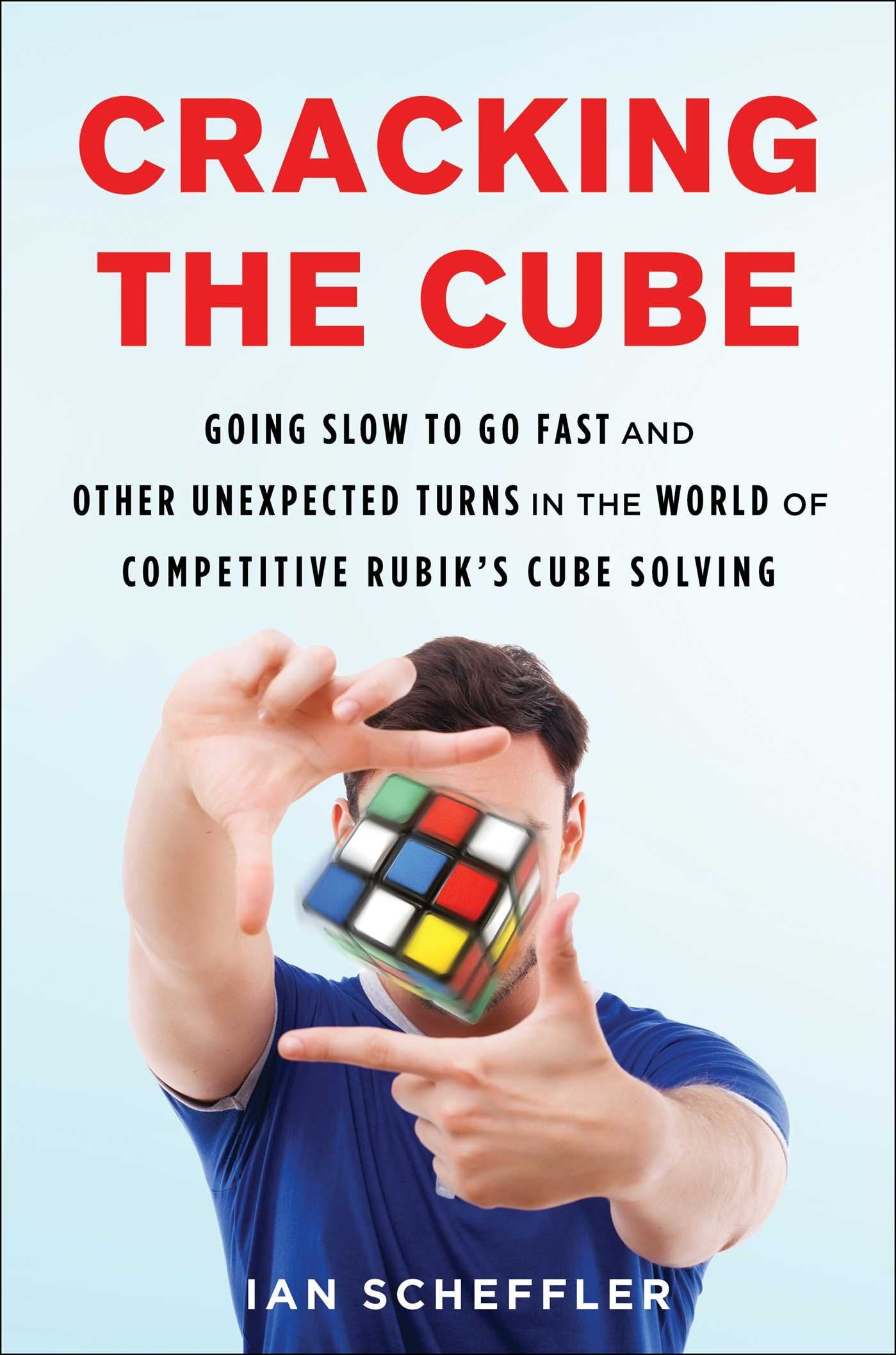 Cracking the Cube: Going Slow to Go Fast and Other Unexpected Turns in the World of Competitive Rubik's Cube Solving Leisure & Fun