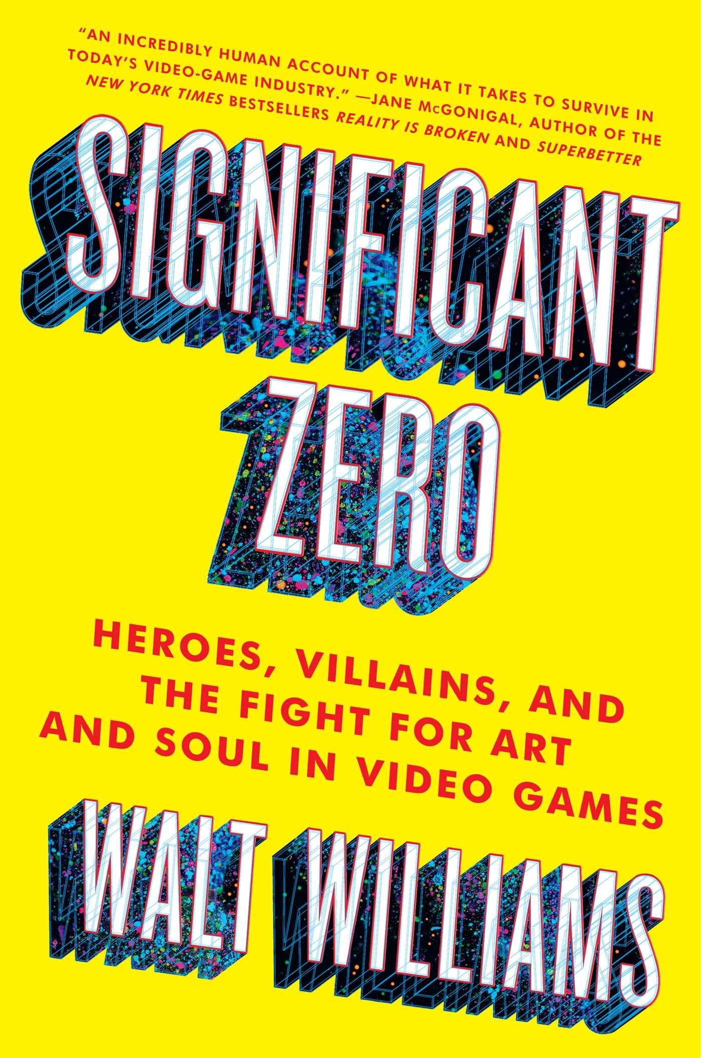 Significant Zero: Heroes, Villains, and the Fight for Art and Soul in Video Games Media & Communication