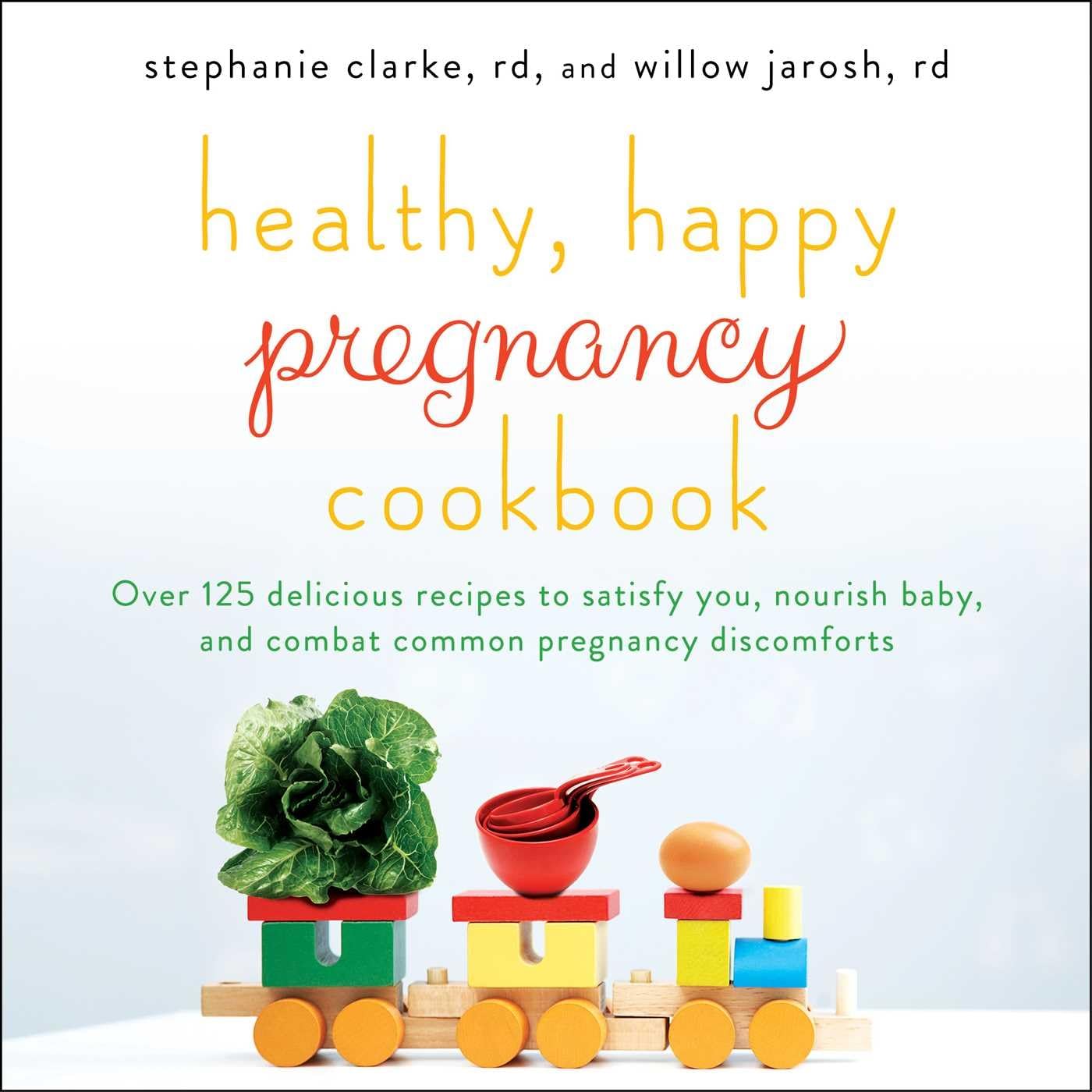 Healthy, Happy Pregnancy Cookbook: Over 125 Delicious Recipes to Satisfy You, Nourish Baby, and Combat Common Pregnancy Discomforts Leisure, Home & Garden