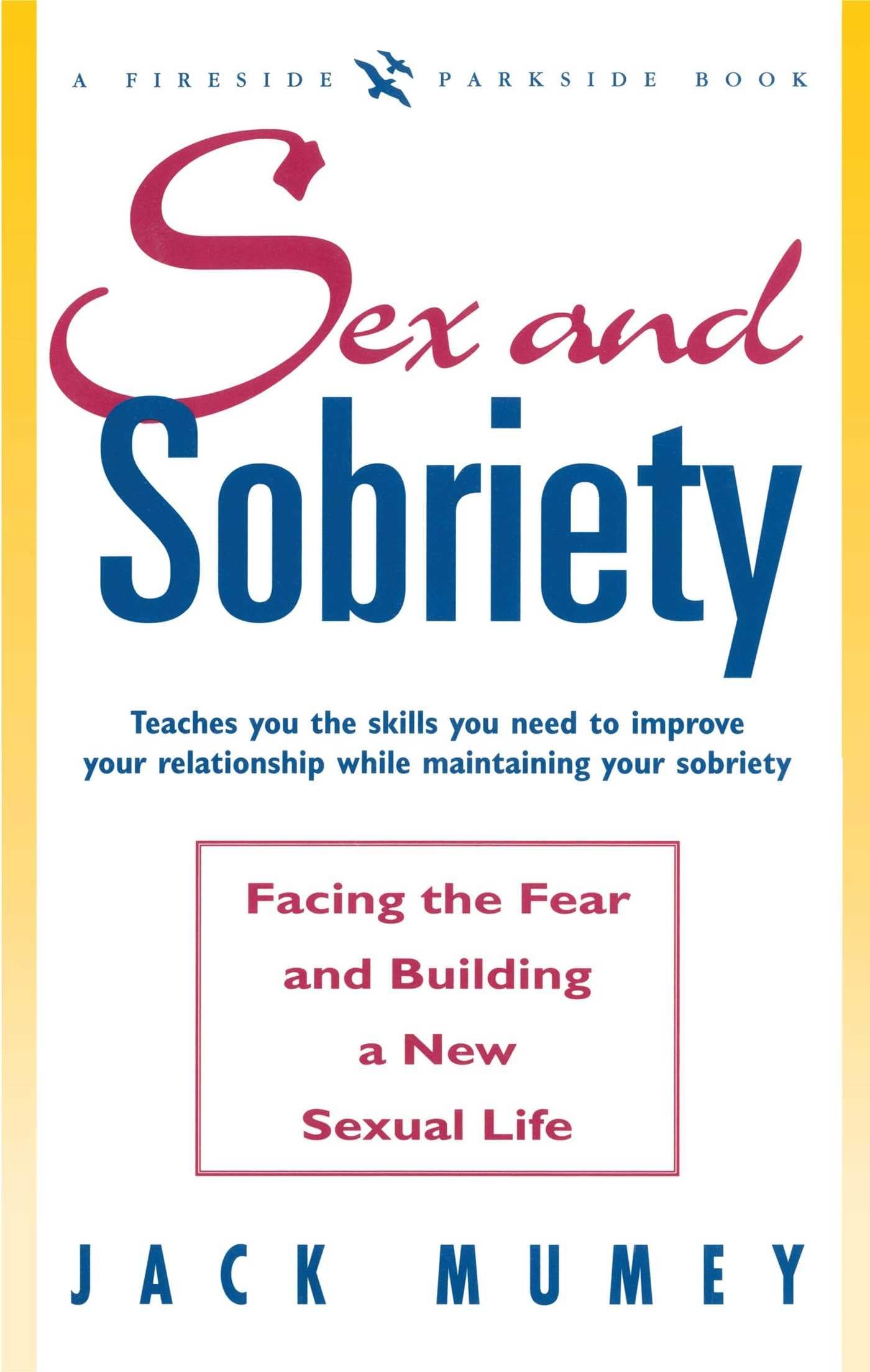 SEX AND SOBRIETY: FACING THE FEAR AND BUILDING A NEW SEXUAL LIFE: FACING THE FEAR AND BUILDING A NEW SEXUAL LIFE (Fireside Parkside Books) Business, Finance & Career