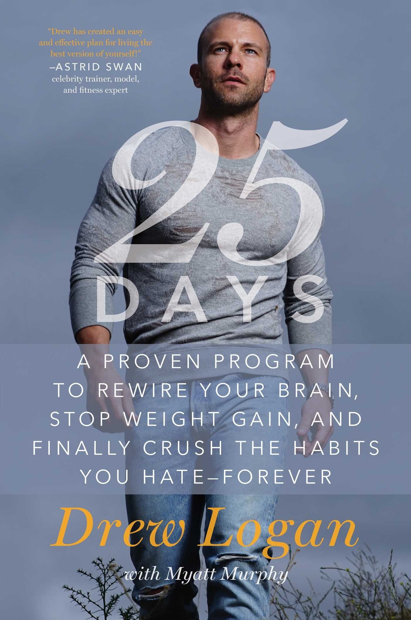 25Days: A Proven Program to Rewire Your Brain, Stop Weight Gain, and Finally Crush the Habits You Hate--Forever Business, Finance & Career