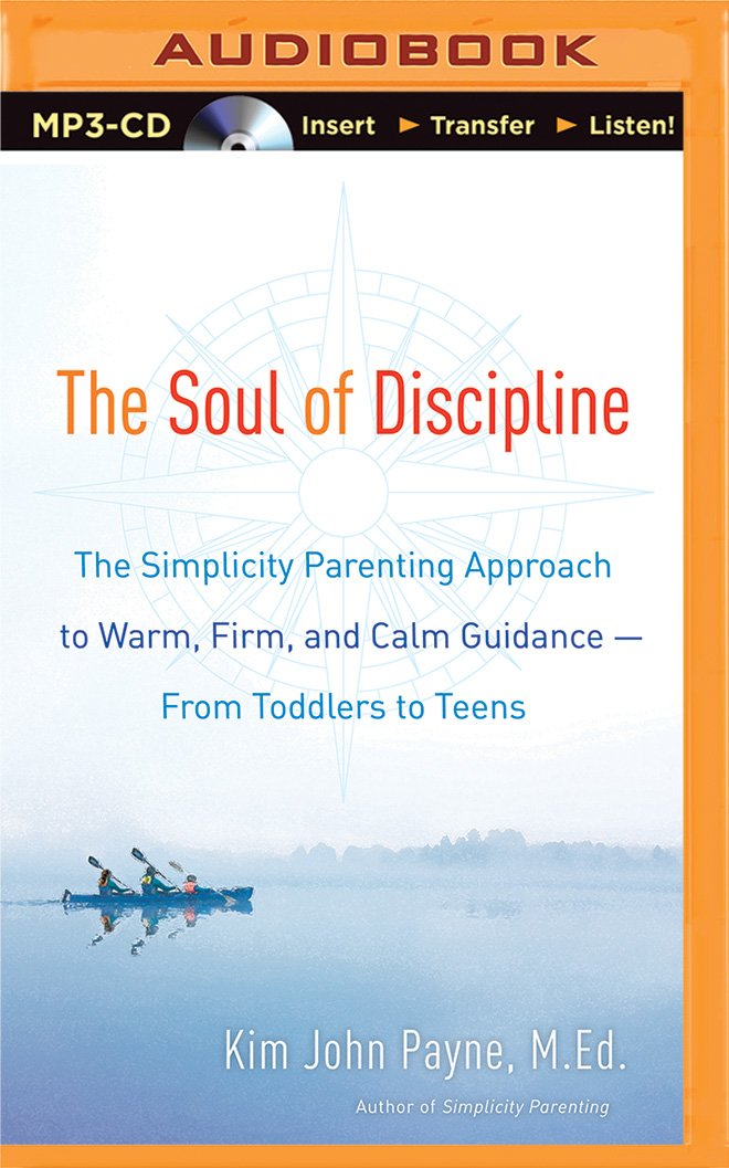 The Soul of Discipline: The Simplicity Parenting Approach to Warm, Firm, and Calm Guidance from Toddlers to Teens Parents & Children