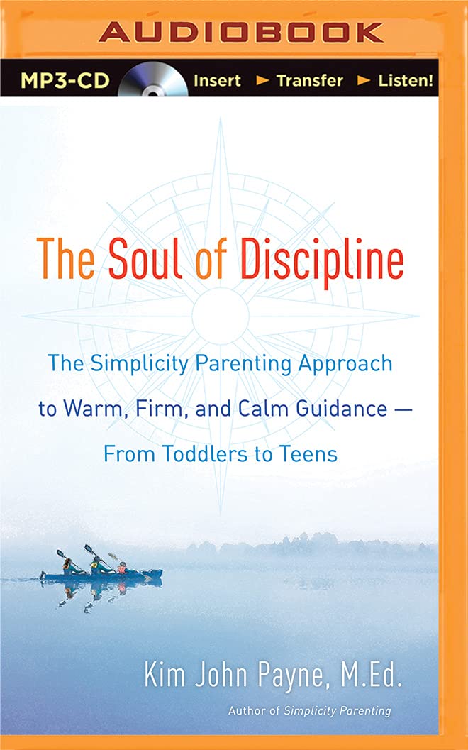 The Soul of Discipline: The Simplicity Parenting Approach to Warm, Firm, and Calm Guidance from Toddlers to Teens: The Simplicity Parenting Approach ... Calm Guidance—from Toddlers to Teens Learning & Reference