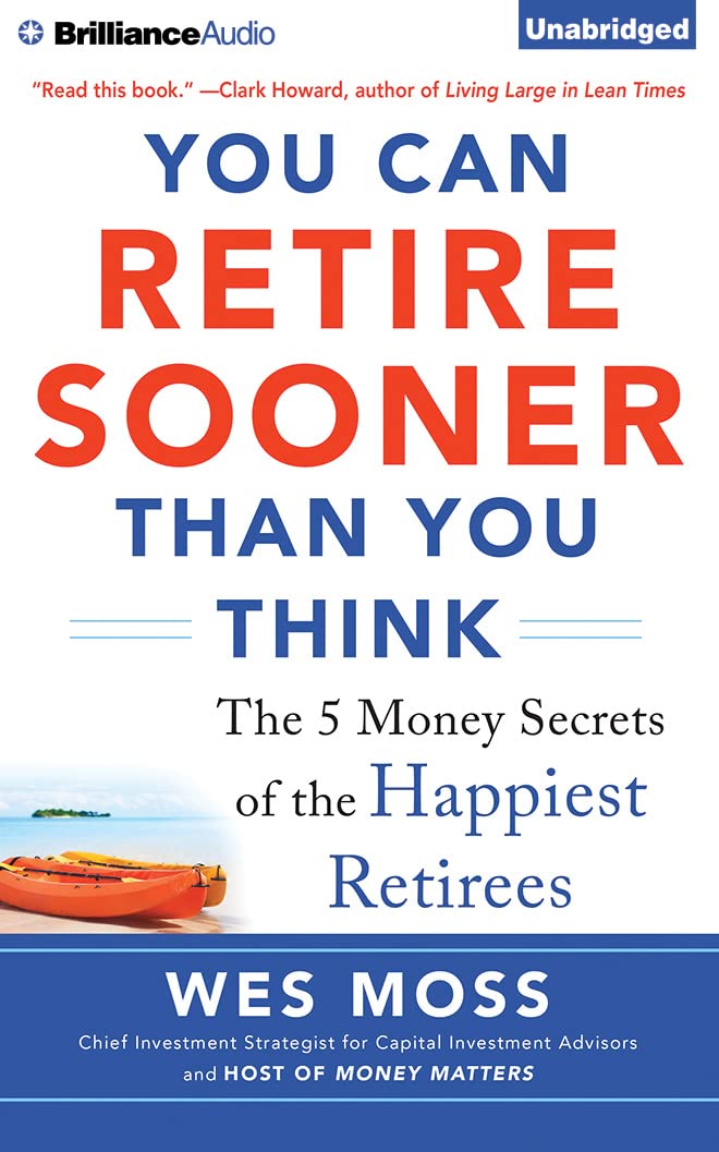 You Can Retire Sooner Than You Think: The 5 Money Secrets of the Happiest Retirees Business, Finance & Career