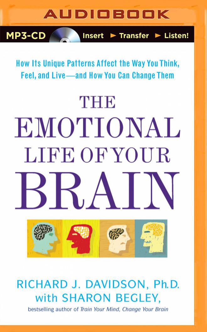 The Emotional Life of Your Brain: How Its Unique Patterns Affect the Way You Think, Feel, and Live - and How You Can Change Them book
