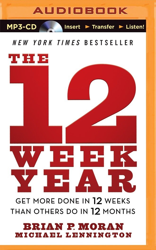 The 12 Week Year: Get More Done in 12 Weeks Than Others Do in 12 Months Business, Finance & Career