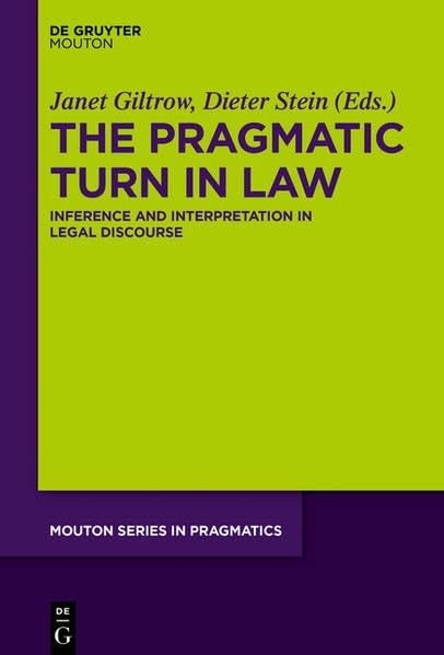 The Pragmatic Turn in Law: Inference and Interpretation in Legal Discourse (Mouton Series in Pragmatics , Band 18) Social Sciences