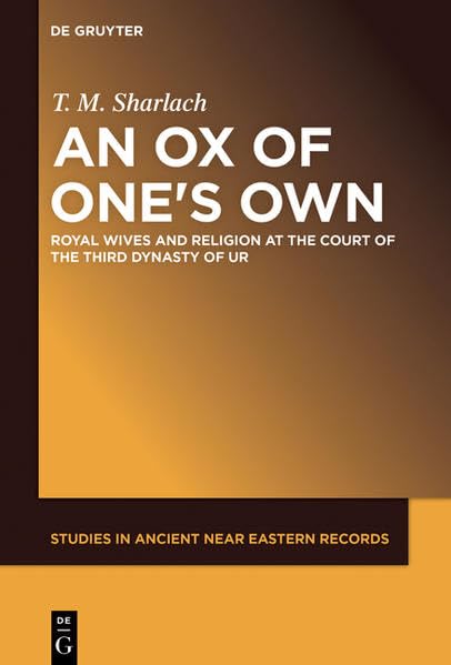 An Ox of One's Own: Royal Wives and Religion at the Court of the Third Dynasty of Ur (Studies in Ancient Near Eastern Records (SANER)) Religion & Esotericism