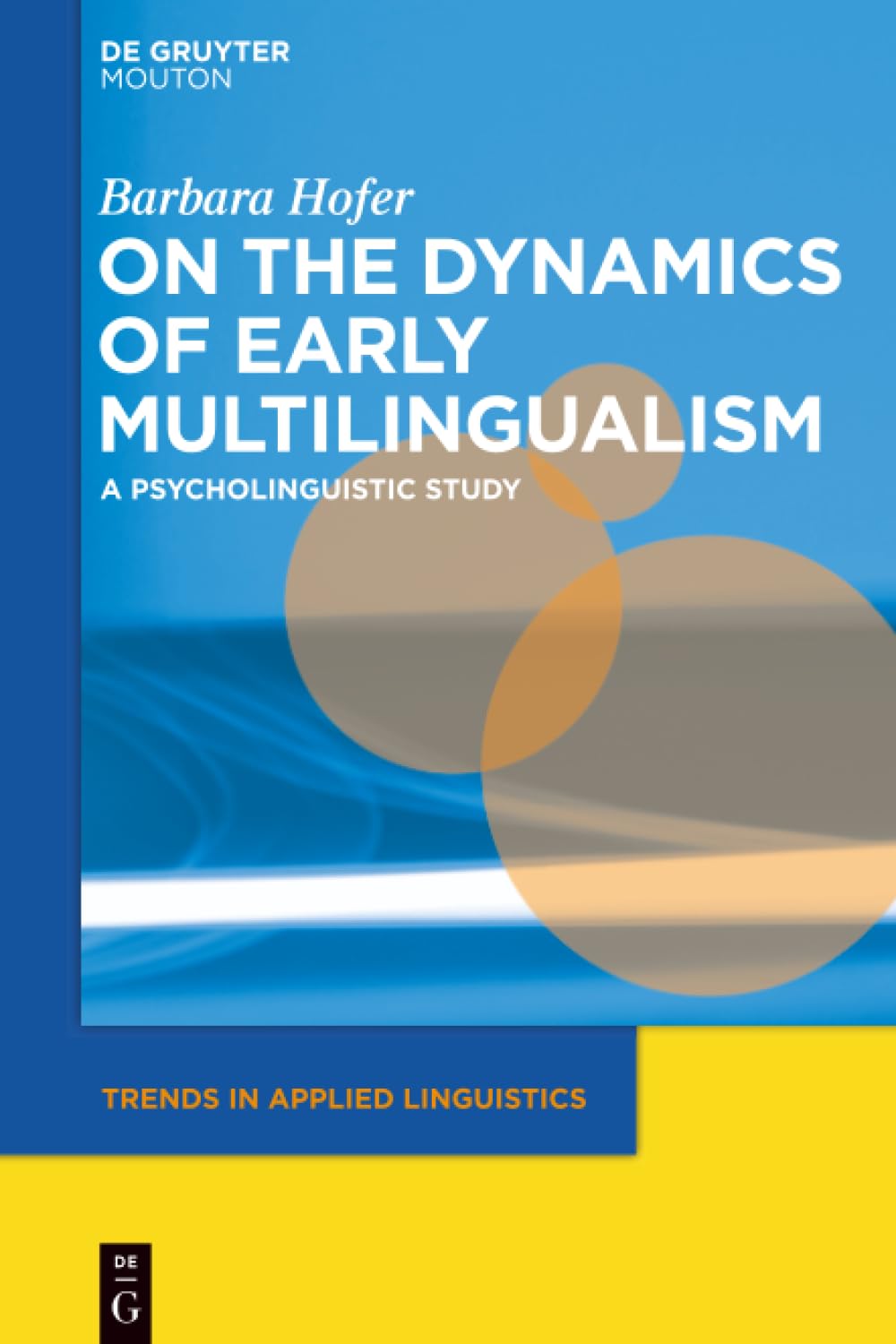 On the Dynamics of Early Multilingualism: A Psycholinguistic Study (Trends in Applied Linguistics , 13, Band 13) Social Sciences
