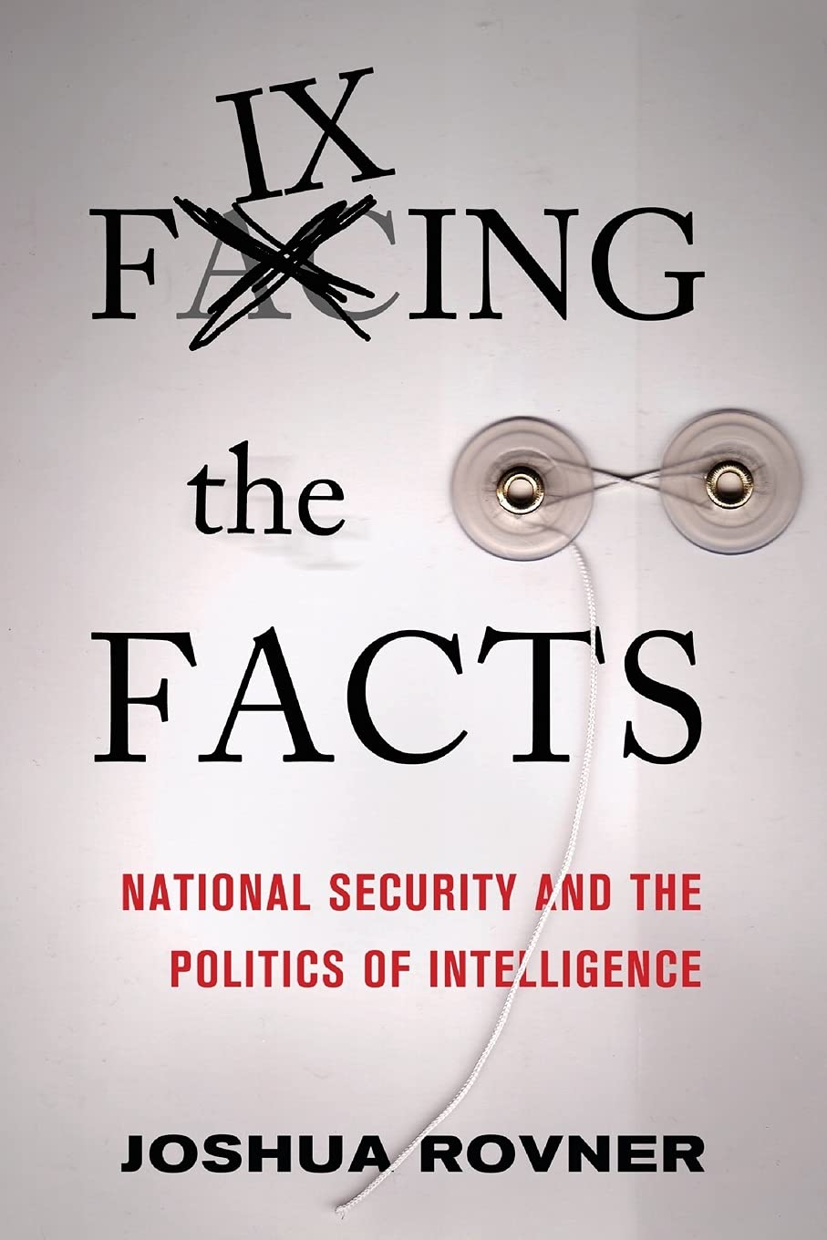 Fixing the Facts: National Security and the Politics of Intelligence (Cornell Studies in Security Affairs) Social Sciences