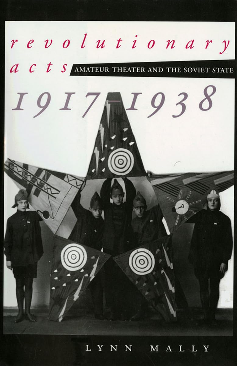 Revolutionary Acts: Amateur Theater and the Soviet State, 1917–1938 Drama