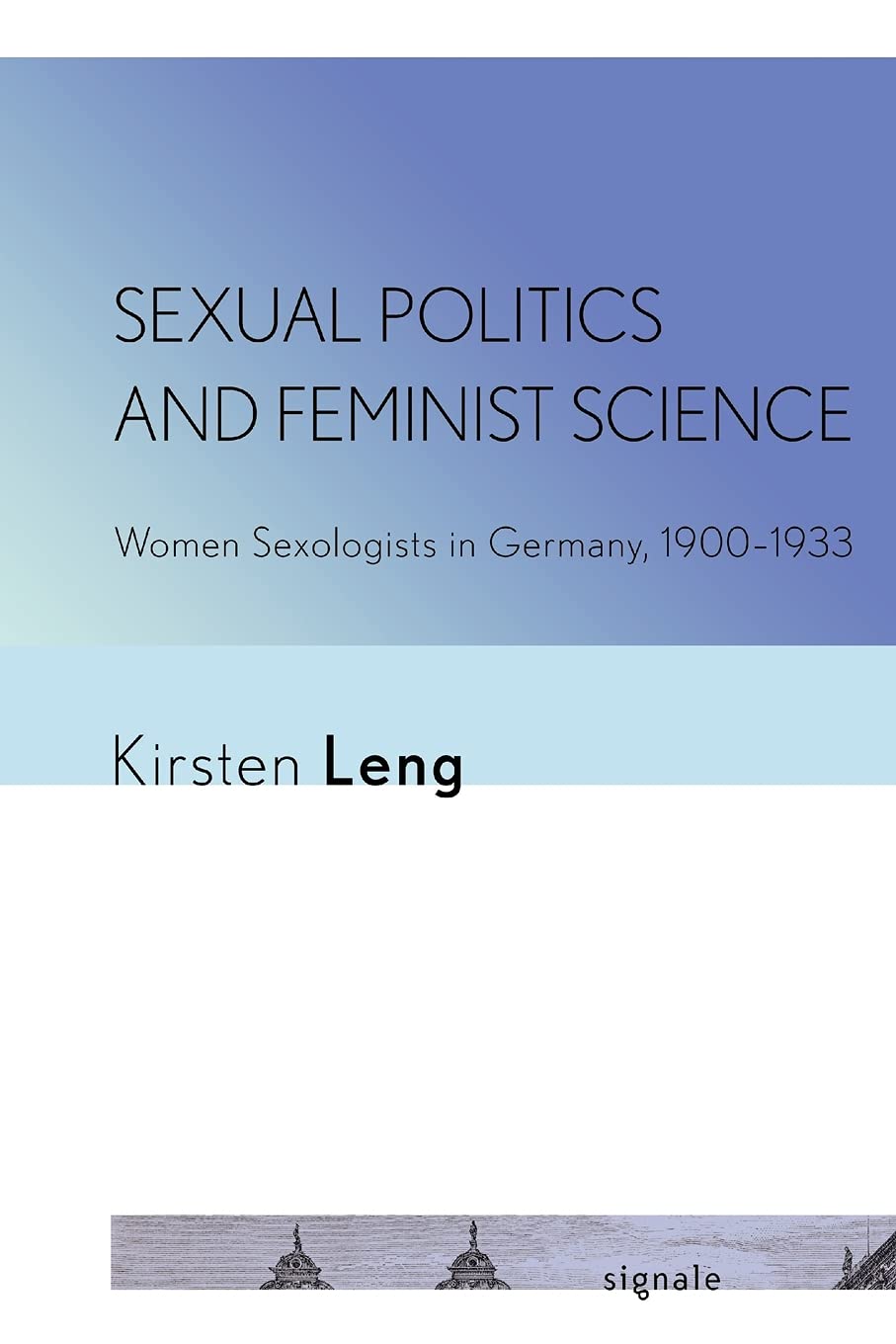 Sexual Politics and Feminist Science: Women Sexologists in Germany, 1900-1933 (Signale: Modern German Letters, Cultures, and Thought) Social Sciences