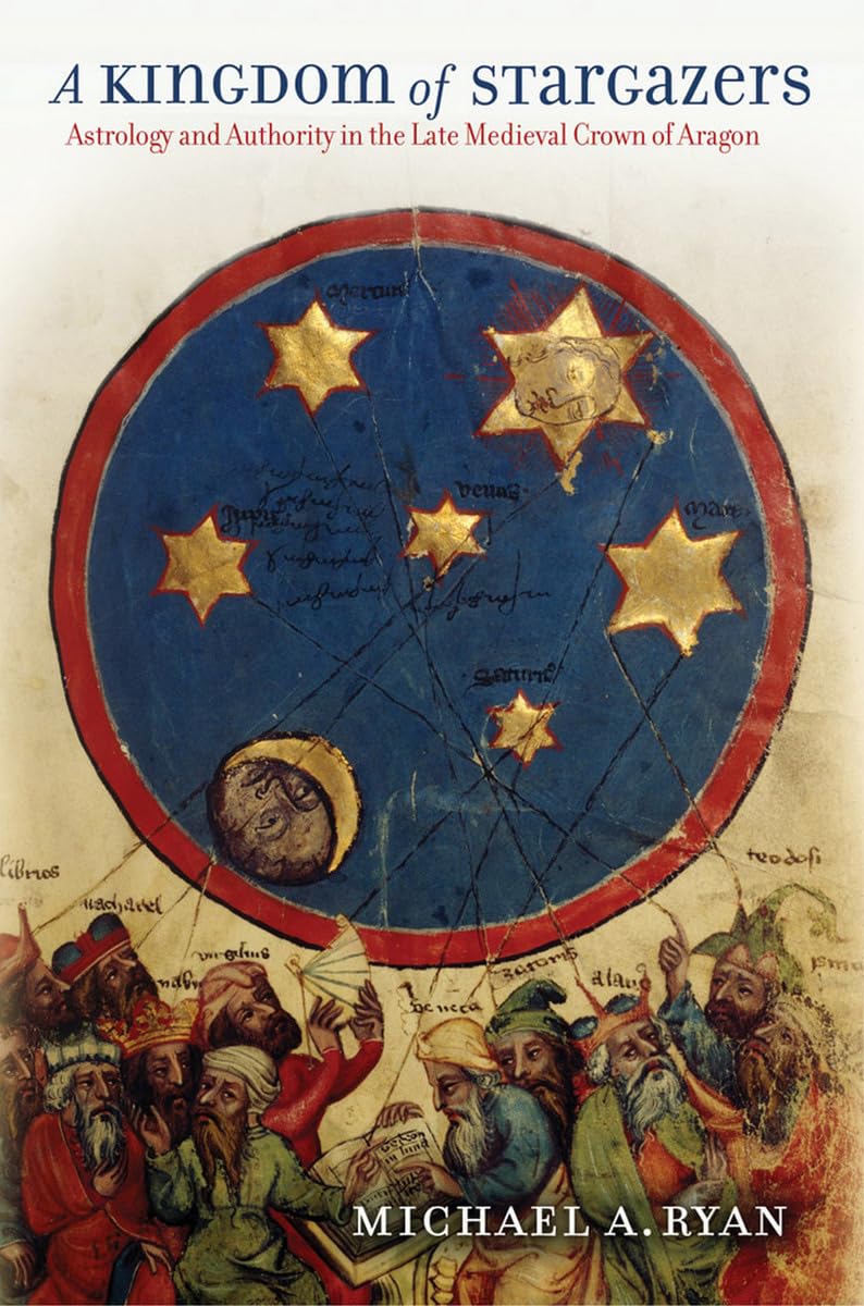 A Kingdom of Stargazers: Astrology and Authority in the Late Medieval Crown of Aragon Politics & History