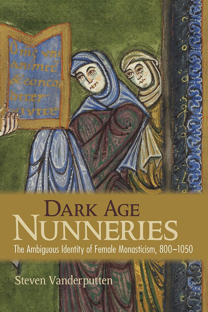 Dark Age Nunneries: The Ambiguous Identity of Female Monasticism, 800–1050 book