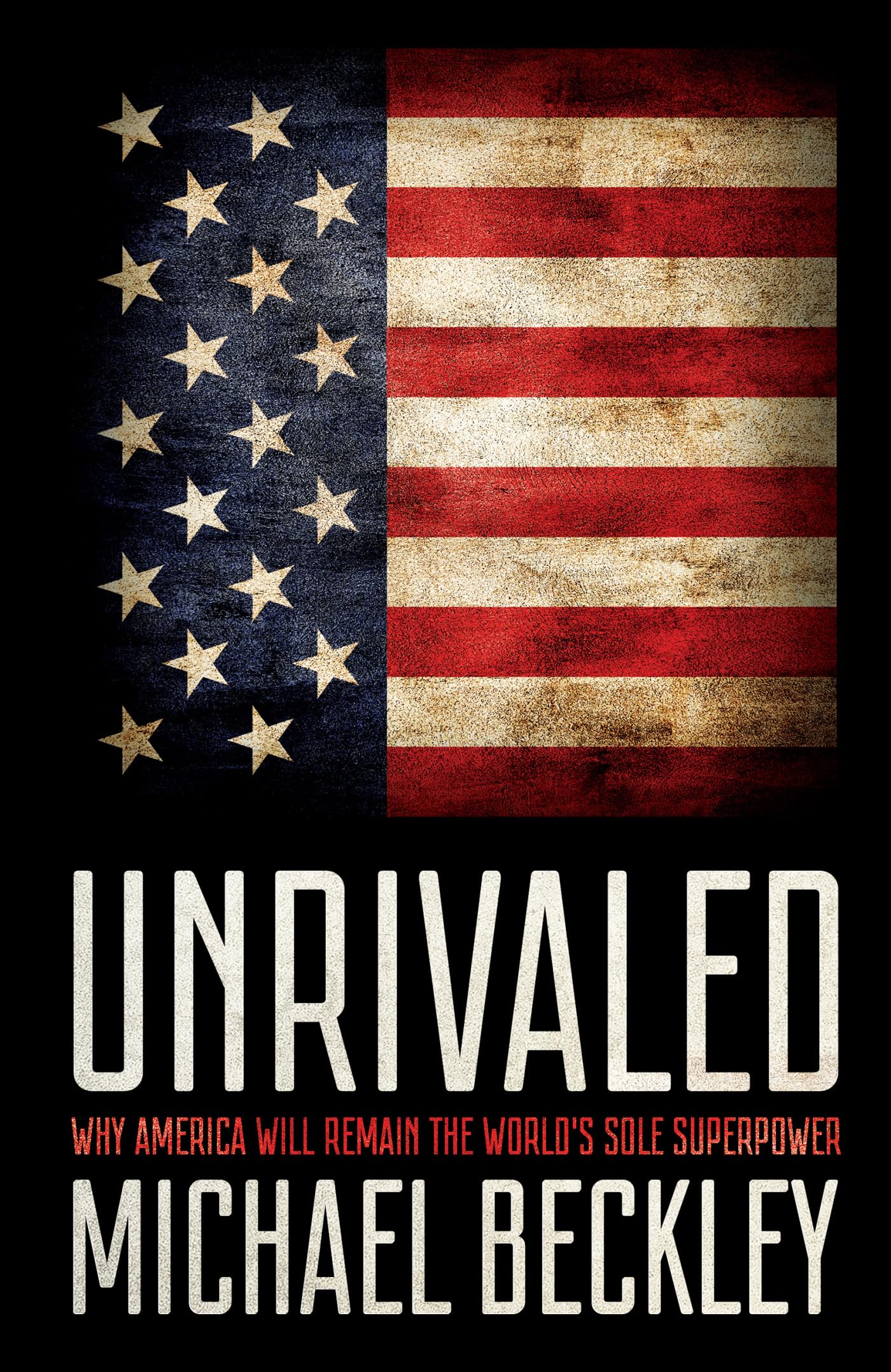 Unrivaled: Why America Will Remain the World's Sole Superpower book