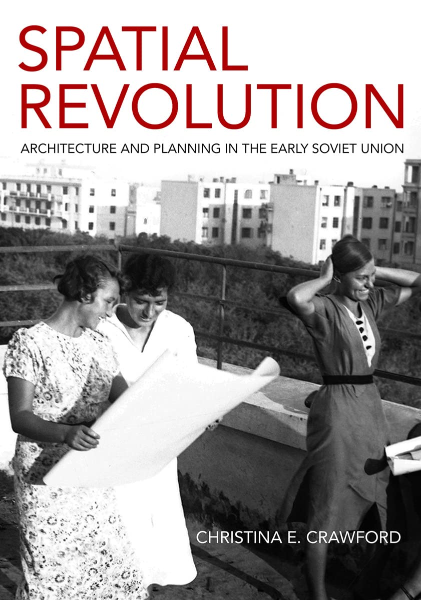 Spatial Revolution: Architecture and Planning in the Early Soviet Union Architecture
