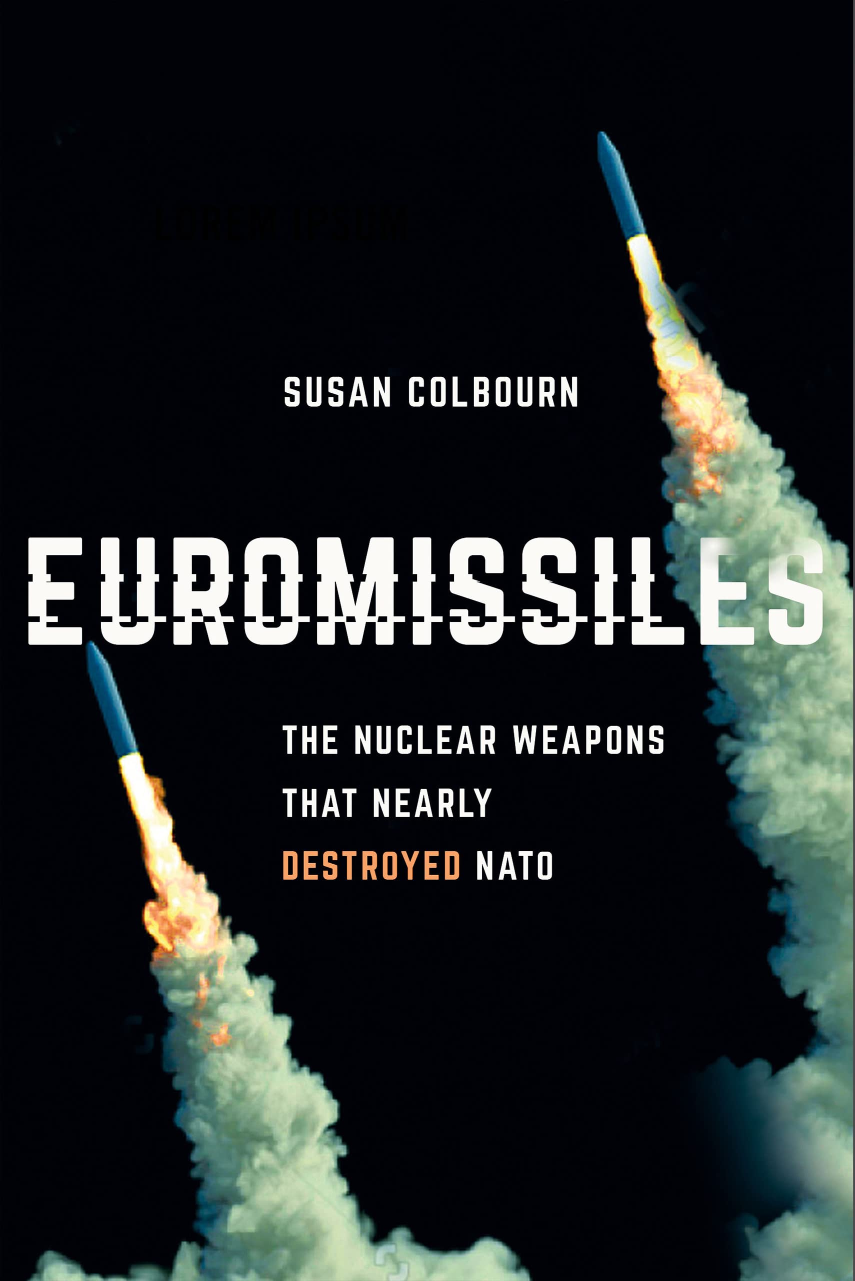Euromissiles: The Nuclear Weapons That Nearly Destroyed NATO Politics & History