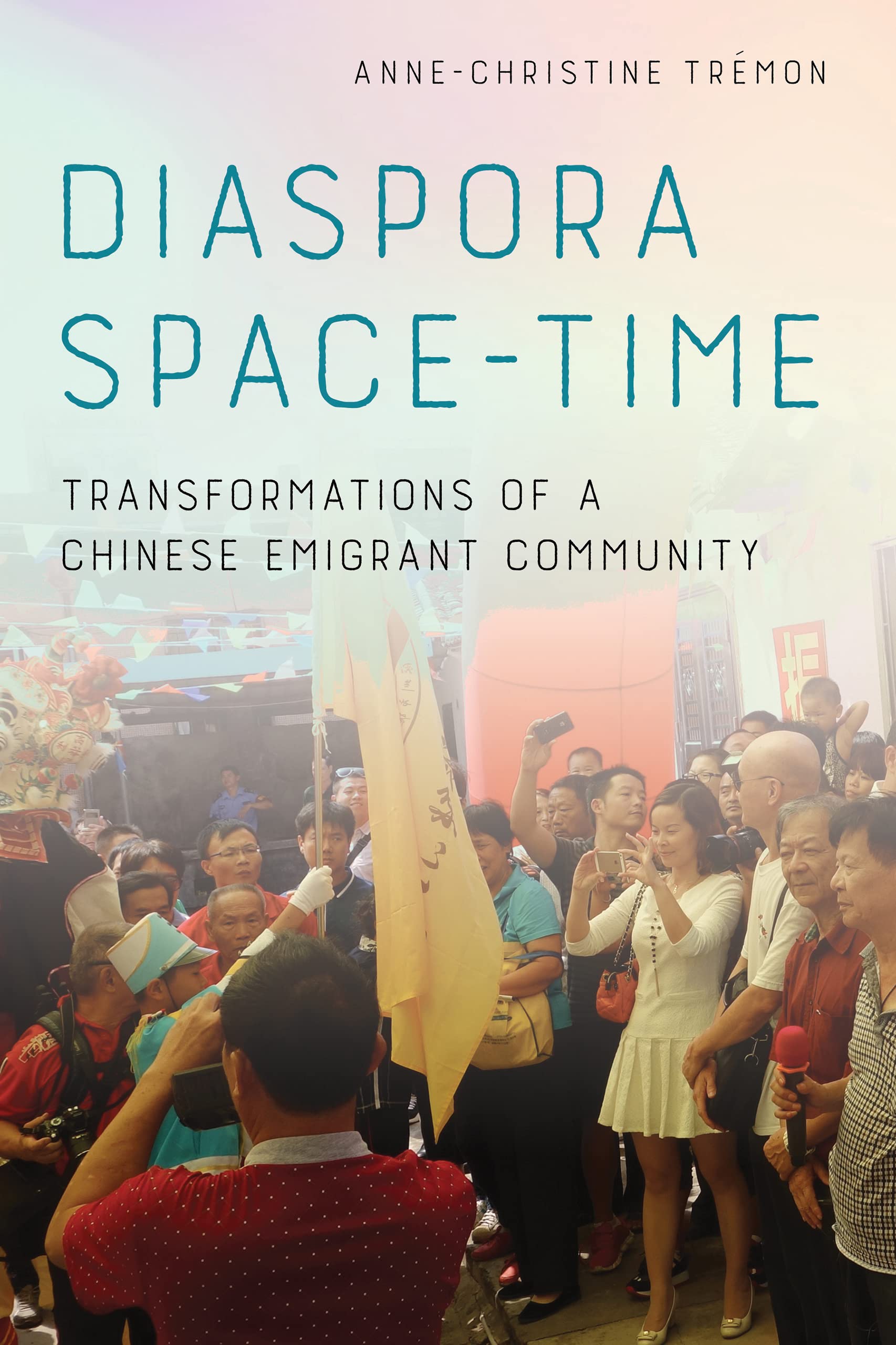 Diaspora Space-Time: Transformations of a Chinese Emigrant Community book